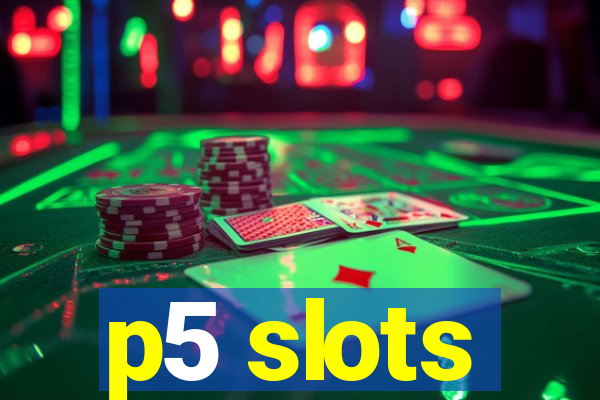 p5 slots